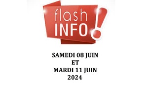 FLASH INFO SAMEDI 08 JUIN ET DU MARDI 11 JUIN2024